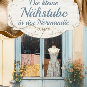 Die kleine Nähstube in der Normandie | Piper Verlag