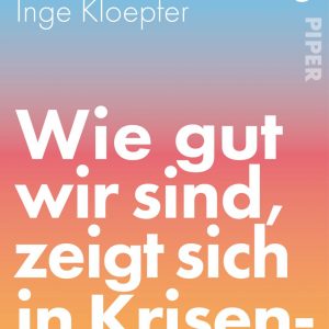 Wie gut wir sind, zeigt sich in Krisenzeiten | Piper Verlag